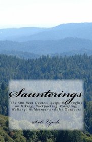 Saunterings: The 500 Best Quotes, Quips & Thoughts on Hiking, Backpacking, Camping, Walking, Wilderness and the Outdoors