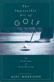 The Impossible Art of Golf: An Anthology of Golf Writing