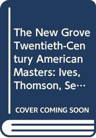 The New Grove Twentieth-Century American Masters: Ives, Thomson, Sessions, Cowell, Gershwin, Copland, Carter, Barber, Cage, Bernstein (New Grove Com)