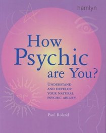 How Psychic Are You?: Understand and Develop Your Natural Psychic Ability