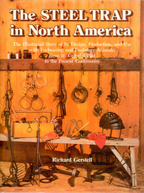 Steel Trap in North America: The Illustrated Story of Its Design, Production, and Use With Furbearing and Predatory Animals, from Its Colorful Pa