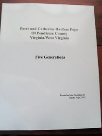 Peter and Catherine Haefner Pope of Pendleton County Virginia/West Virginia: Five Generations