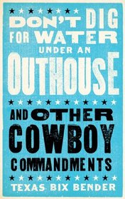 Don't Dig for Water Under an Outhouse: and Other Cowboy Commandments