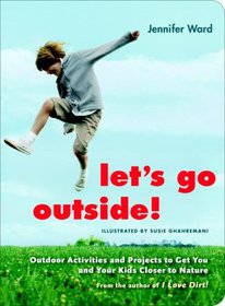 Let's Go Outside!: Outdoor Activities and Projets to Get You and Your Kids Closer to Nature