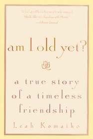 Am I Old Yet?: A True Story of a Timeless Friendship
