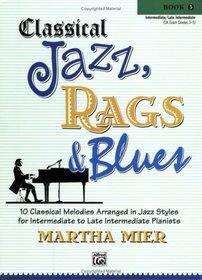Classical Jazz Rags & Blues, Bk 3: 10 Classical Melodies Arranged in Jazz Styles for Intermediate to Late Intermediate Pianists (Classical Jazz, Rags & Blues)