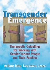 Transgender Emergence: Therapeutic Guidelines for Working With Gender-Variant People and Their Families (Haworth Marriage and the Family)