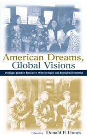 American Dreams, Global Visions: Dialogic Teacher Research With Refugee and Immigrant Families (Volume in the Sociocultural, Political,  Historical Studies in Education Series)