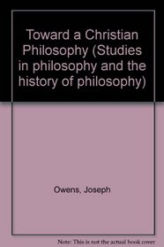 Towards a Christian Philosophy (Studies in Philosophy and the History of Philosophy,Vol.21)