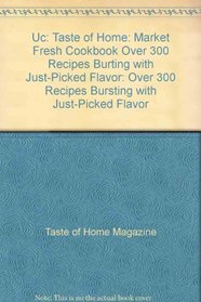 UC: Taste of Home: Market Fresh Cookbook Over 300 Recipes Burting with Just-Picked Flavor: Over 300 Recipes Bursting with Just-Picked Flavor