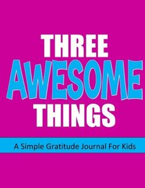 Gratitude Journal for Kids: Three Awesome Things: Happiness Journal or Notebook: With Daily Writing Prompts PLUS Blank Pages for Drawing: Perfect Gift ... Teen (Gratitude Journals For Kids) (Volume 2)