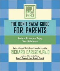 The Don't Sweat Guide for Parents : Reduce Stress and Enjoy Your Kids More