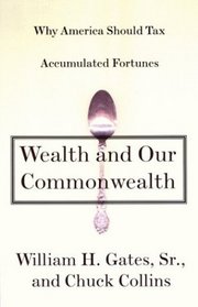 Wealth and Our Commonwealth : Why America Should Tax Accumulated Fortunes
