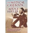 The Medical Casebook of Adolf Hitler: His Illnesses, Doctors, and Drugs