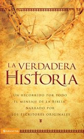 La verdadera historia: Un recorrido por todo el mensaje de la Biblia, narrado por los escritores originales (Spanish Edition)