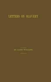 Letters on Slavery from the Old World: Written during the Canvass for the Presidency of the United States in 1860. To Which Are Added a Letter to Lord ... Presidential Contest and Its Consequences.