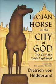 Trojan Horse in the City of God: The Catholic Crisis Explained