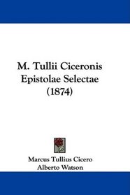 M. Tullii Ciceronis Epistolae Selectae (1874)