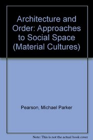 Architecture and Order: Approaches to Social Space (Material Cultures)