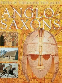 Anglo-Saxons (Britain Through the Ages)