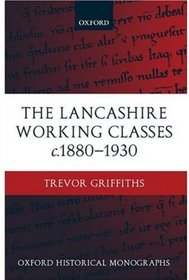 The Lancashire Working Classes c. 1880-1930 (Oxford Historical Monographs)