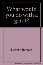 What would you do with a giant?