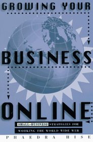 Growing Your Business Online: Small-Business Strategies for Working the World Wide Web