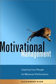 Motivational Management: Inspiring Your People for Maximum Performance