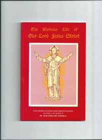Glorious Life of Our Lord Jesus Christ: Contemplations and Meditations According to the Method of St. Ignatius of Loyola