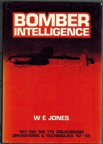 Bomber Intelligence: 103, 150, 166, 170 Squadrons R.A.F. - Operations and Techniques, 1942-45
