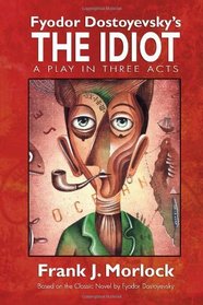 Fyodor Dostoyevsky's The Idiot: A Play in Three Acts