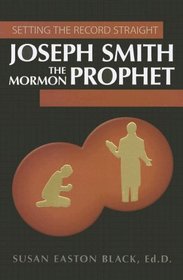 Joseph Smith the Mormon Prophet: Setting the Record Straight
