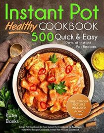 Instant Pot Cookbook: Healthy 500 Quick & Easy Days of Instant Pot Recipes: Instant Pot Cookbook for Two: Instant Pot Cookbook for Beginners: Instant Pot Recipe Cookbook: Instant Pot Pressure Cookbook