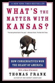 What's the Matter With Kansas? How Conservatives Won the Heart Of America
