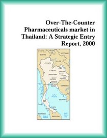Over-The-Counter Pharmaceuticals market in Thailand: A Strategic Entry Report, 2000 (Strategic Planning Series)