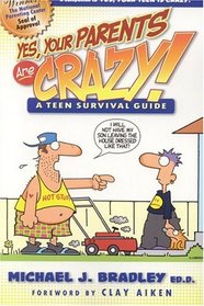 Yes, Your Parents Are Crazy! : A Teen Survival Handbook