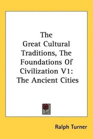 The Great Cultural Traditions, The Foundations Of Civilization V1: The Ancient Cities