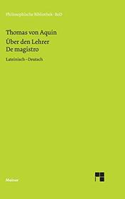 Uber den Lehrer =: De magistro : Quaestiones disputatae de veritate, quaestio XI ; Summa theologiae, pars I, quaestio 117, articulus 1 : Lateinisch-deutsch (Philosophische Bibliothek) (German Edition)