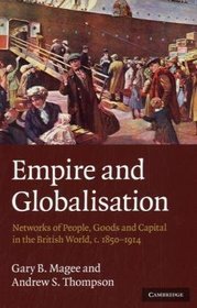 Empire and Globalisation: Networks of People, Goods and Capital in the British World, c.1850-1914
