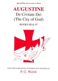 Saint Augustine: De Civitate Dei, City Of God: Books Iii And Iv (Classical Texts) (Aries & Phillips Classical Texts) (Bks. 3 & 4)