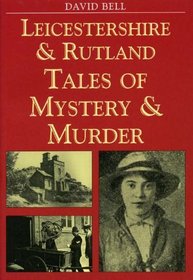Leicestershire and Rutland Tales of Mystery and Murder (Mystery & Murder)