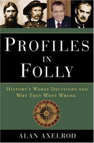 Profiles in Folly: History's Worst Decisions and Why They Went Wrong