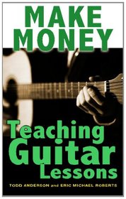 Make Money Teaching Guitar Lessons: Even if You Are Not the Best Player on the Block