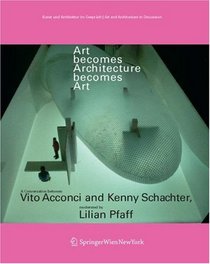 Art becomes Architecture becomes Art: A Conversation between Vito Acconci and Kenny Schachter, moderated by Lilian Pfaff (Kunst und Architektur im Gesprch / Art and Architecture in Discussion)