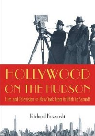 Hollywood On the Hudson: Film and Television in New York from Griffith to Sarnoff