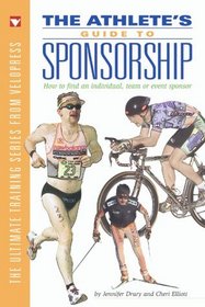 The Athlete's Guide to Sponsorship: How to Find an Individual, Team, or Event Sponsor