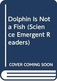 Dolphin Is Not a Fish (Science Emergent Readers)