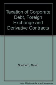 Taxation of Corporate Debt, Foreign Exchange and Derivative Contracts
