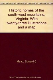 Historic homes of the south-west mountains, Virginia: With twenty-three illustrations and a map