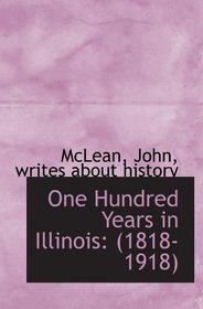 One Hundred Years in Illinois: (1818-1918)